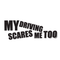 My driving scares me too decal sticker - Go lettrage - Sticker Art Online